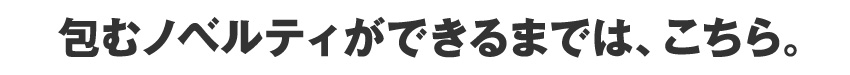 包むノベルティができるまでは、こちら。